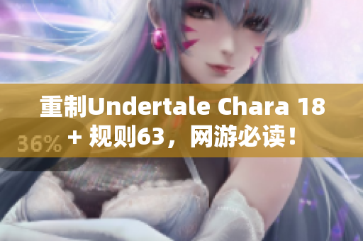 重制Undertale Chara 18+ 規(guī)則63，網(wǎng)游必讀！