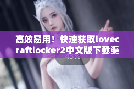 高效易用！快速獲取lovecraftlocker2中文版下載渠道指南