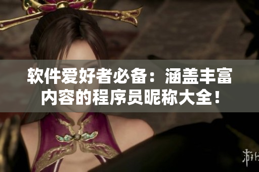 軟件愛好者必備：涵蓋豐富內(nèi)容的程序員昵稱大全！