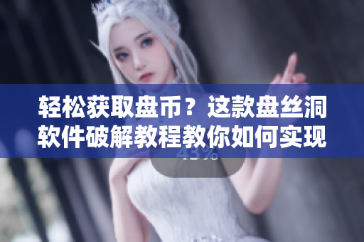 輕松獲取盤(pán)幣？這款盤(pán)絲洞軟件破解教程教你如何實(shí)現(xiàn)
