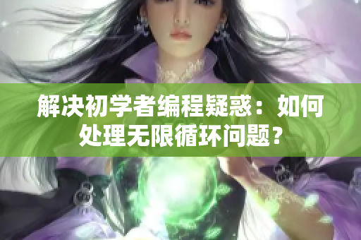 解決初學(xué)者編程疑惑：如何處理無限循環(huán)問題？