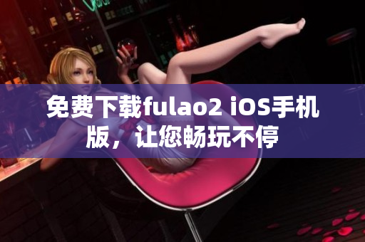 免費(fèi)下載fulao2 iOS手機(jī)版，讓您暢玩不停