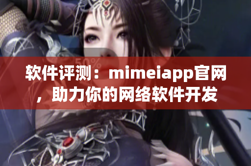 軟件評測：mimeiapp官網(wǎng)，助力你的網(wǎng)絡(luò)軟件開發(fā)