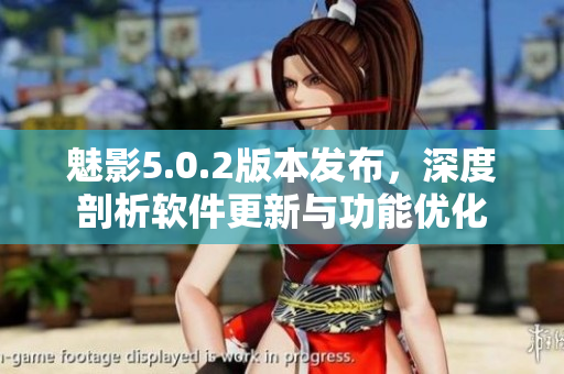 魅影5.0.2版本發(fā)布，深度剖析軟件更新與功能優(yōu)化