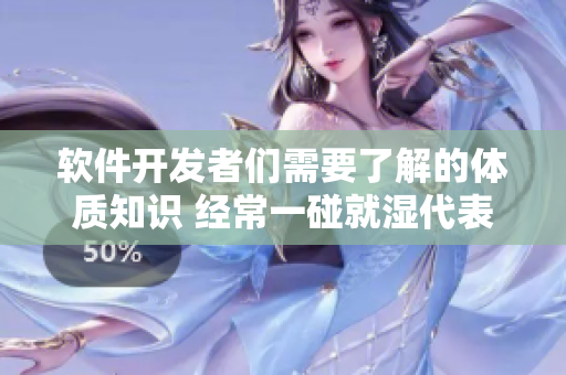 軟件開發(fā)者們需要了解的體質知識 經常一碰就濕代表什么體質