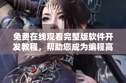 免費在線觀看完整版軟件開發(fā)教程，幫助您成為編程高手