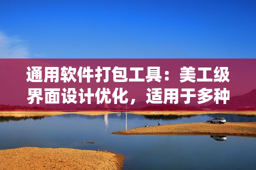 通用軟件打包工具：美工級界面設(shè)計(jì)優(yōu)化，適用于多種操作系統(tǒng)。