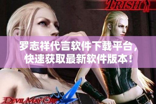 羅志祥代言軟件下載平臺(tái)，快速獲取最新軟件版本！