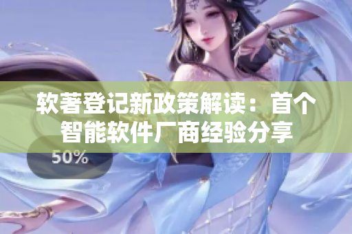軟著登記新政策解讀：首個智能軟件廠商經驗分享