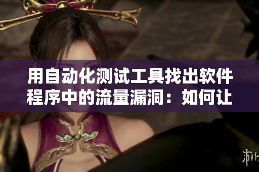 用自動(dòng)化測(cè)試工具找出軟件程序中的流量漏洞：如何讓“皮重”沒有漏網(wǎng)之魚？