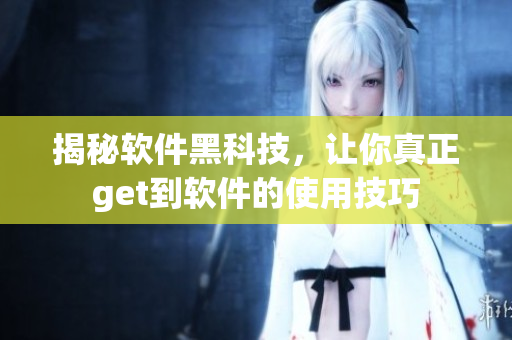 揭秘軟件黑科技，讓你真正get到軟件的使用技巧
