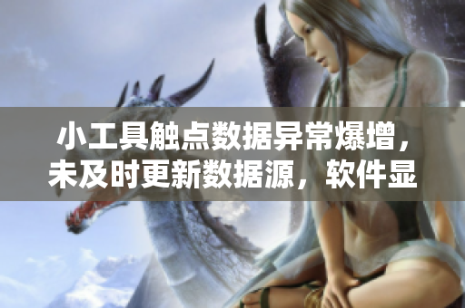 小工具觸點數(shù)據(jù)異常爆增，未及時更新數(shù)據(jù)源，軟件顯示錯誤，需查明原因