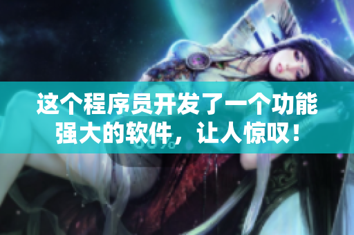這個程序員開發(fā)了一個功能強(qiáng)大的軟件，讓人驚嘆！