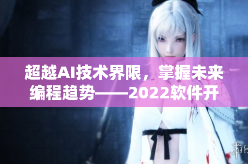 超越AI技術界限，掌握未來編程趨勢——2022軟件開發(fā)者盛會