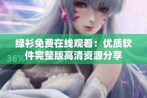 綠衫免費(fèi)在線觀看：優(yōu)質(zhì)軟件完整版高清資源分享