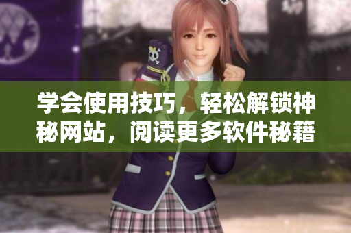 學(xué)會使用技巧，輕松解鎖神秘網(wǎng)站，閱讀更多軟件秘籍