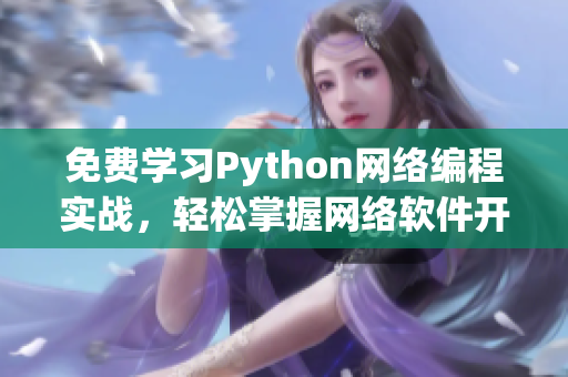 免費(fèi)學(xué)習(xí)Python網(wǎng)絡(luò)編程實(shí)戰(zhàn)，輕松掌握網(wǎng)絡(luò)軟件開(kāi)發(fā)技能
