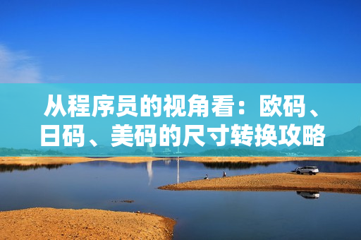 從程序員的視角看：歐碼、日碼、美碼的尺寸轉(zhuǎn)換攻略