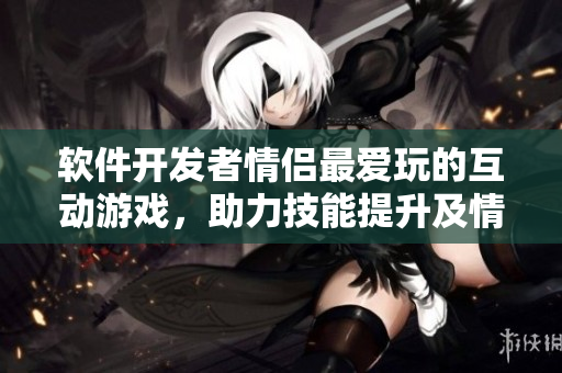 軟件開發(fā)者情侶最愛玩的互動游戲，助力技能提升及情感攀升