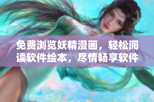 免費(fèi)瀏覽妖精漫畫，輕松閱讀軟件繪本，盡情暢享軟件漫畫世界