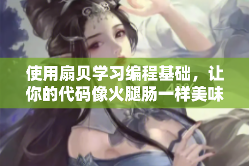 使用扇貝學習編程基礎(chǔ)，讓你的代碼像火腿腸一樣美味！
