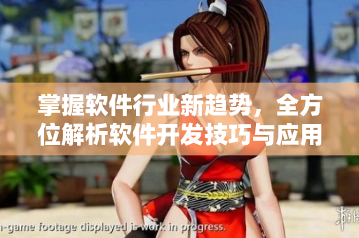 掌握軟件行業(yè)新趨勢(shì)，全方位解析軟件開發(fā)技巧與應(yīng)用