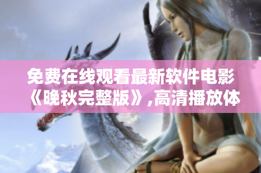 免費在線觀看最新軟件電影《晚秋完整版》,高清播放體驗!