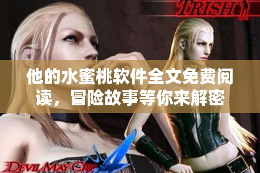 他的水蜜桃軟件全文免費(fèi)閱讀，冒險(xiǎn)故事等你來(lái)解密