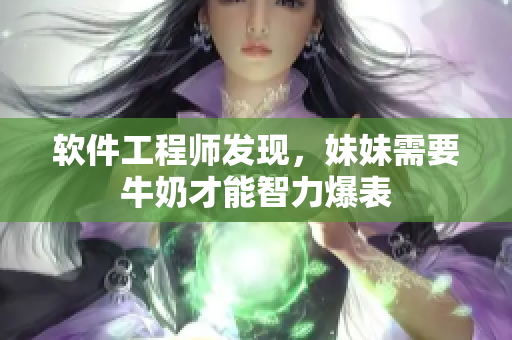 軟件工程師發(fā)現(xiàn)，妹妹需要牛奶才能智力爆表