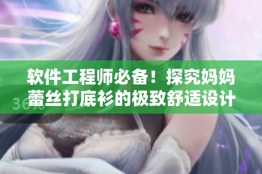 軟件工程師必備！探究媽媽蕾絲打底衫的極致舒適設(shè)計