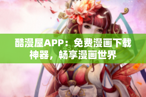 酷漫屋APP：免費漫畫下載神器，暢享漫畫世界