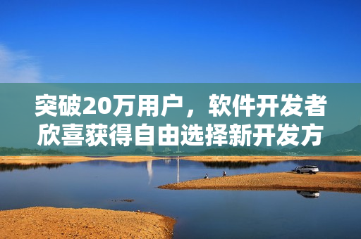突破20萬用戶，軟件開發(fā)者欣喜獲得自由選擇新開發(fā)方向的獎勵游戲