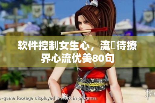 軟件控制女生心，流畠待撩界心流優(yōu)美80句