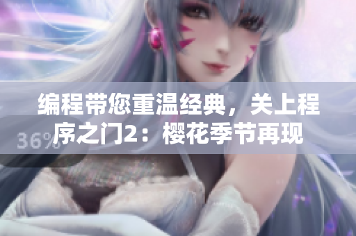 編程帶您重溫經(jīng)典，關(guān)上程序之門(mén)2：櫻花季節(jié)再現(xiàn)
