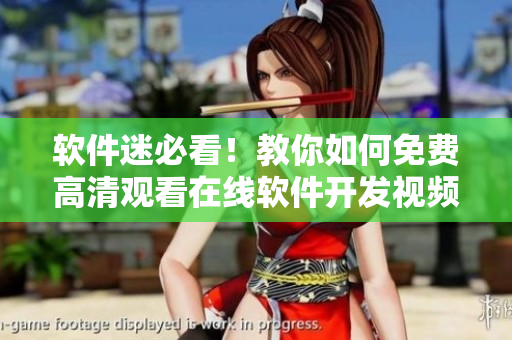 軟件迷必看！教你如何免費高清觀看在線軟件開發(fā)視頻教程！