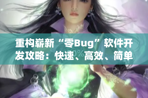 重構(gòu)嶄新“零Bug”軟件開(kāi)發(fā)攻略：快速、高效、簡(jiǎn)單！