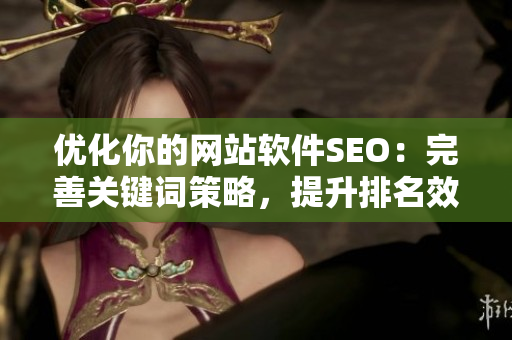 優(yōu)化你的網(wǎng)站軟件SEO：完善關(guān)鍵詞策略，提升排名效果