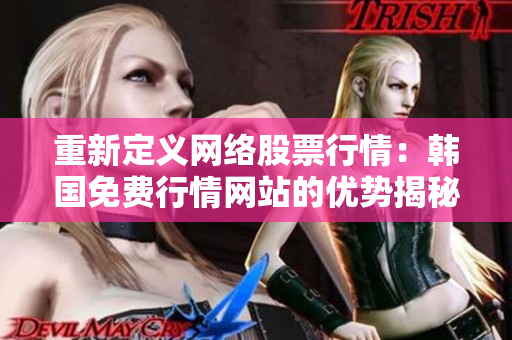 重新定義網絡股票行情：韓國免費行情網站的優(yōu)勢揭秘