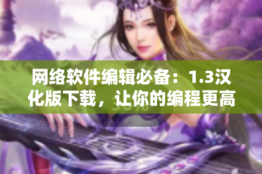 網(wǎng)絡(luò)軟件編輯必備：1.3漢化版下載，讓你的編程更高效