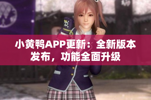 小黃鴨APP更新：全新版本發(fā)布，功能全面升級