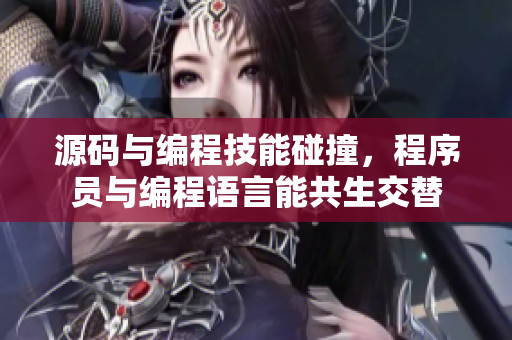 源碼與編程技能碰撞，程序員與編程語言能共生交替