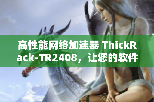 高性能網(wǎng)絡加速器 ThickRack-TR2408，讓您的軟件流暢運行