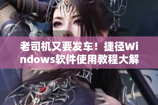 老司機又要發(fā)車！捷徑Windows軟件使用教程大解析！