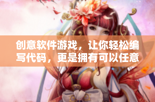 創(chuàng)意軟件游戲，讓你輕松編寫代碼，更是擁有可以任意操作的界面！