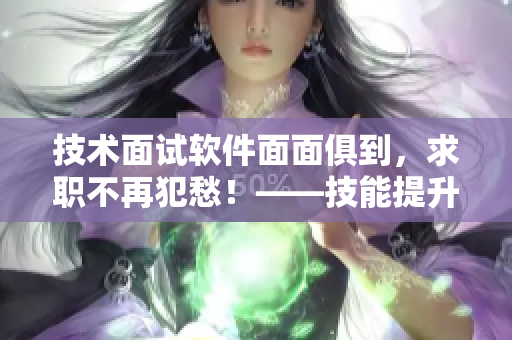 技術面試軟件面面俱到，求職不再犯愁！——技能提升需用心！