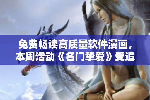 免費暢讀高質(zhì)量軟件漫畫，本周活動《名門摯愛》受追捧！