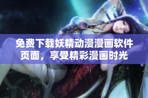 免費(fèi)下載妖精動(dòng)漫漫畫軟件頁面，享受精彩漫畫時(shí)光