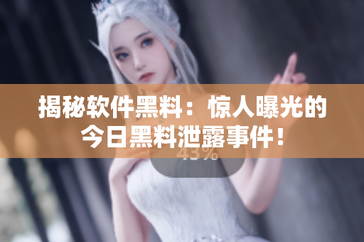 揭秘軟件黑料：驚人曝光的今日黑料泄露事件！