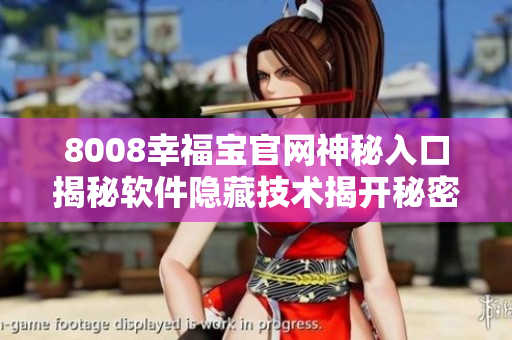 8008幸福寶官網(wǎng)神秘入口揭秘軟件隱藏技術(shù)揭開秘密