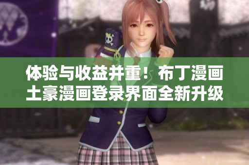 體驗與收益并重！布丁漫畫土豪漫畫登錄界面全新升級